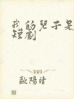 我的儿子是大佬短剧