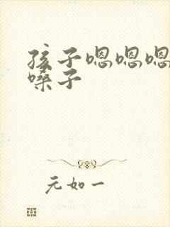 孩子嗯嗯嗯的清嗓子
