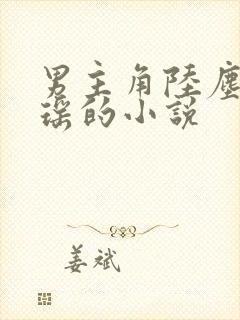男主角陆尘李清瑶的小说