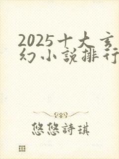 2025十大玄幻小说排行榜