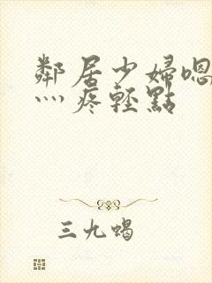 邻居少妇嗯灬嗯灬疼轻点