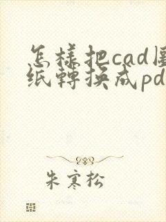 怎样把cad图纸转换成pdf格式