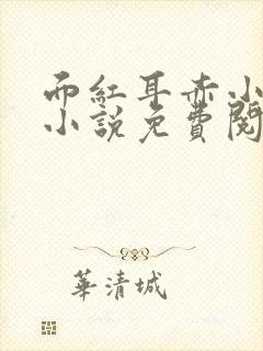 面红耳赤小清欢小说免费阅读
