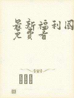 最新福利国产片免费看