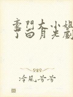 豪门大小姐她撕了白月光剧本最新更新
