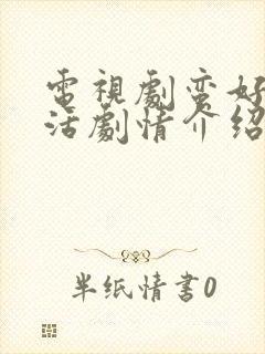 电视剧蛮好的生活剧情介绍