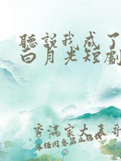 听说我成了反派白月光短剧