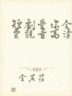 短剧爱你全集免费观看高清