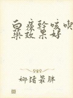 白痰干咳吃什么药效果好
