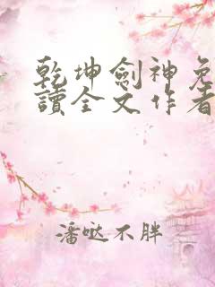 乾坤剑神免费阅读全文作者