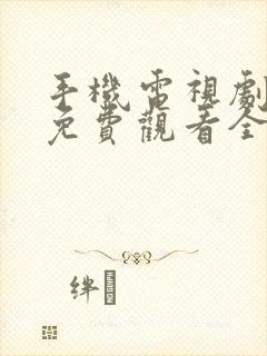 手机电视剧高清免费观看全集