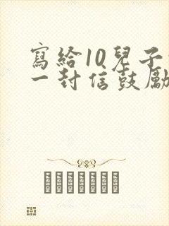写给10儿子的一封信鼓励与期望