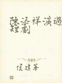 陈添祥演过哪些短剧