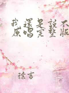 我还是说不出来原唱完整版