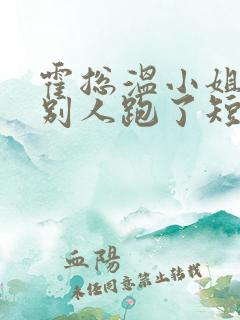 霍总温小姐要跟别人跑了短剧