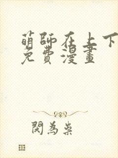 萌师在上下拉式免费漫画
