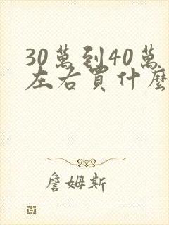 30万到40万左右买什么车好