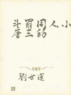 斗罗同人小说虐唐三的