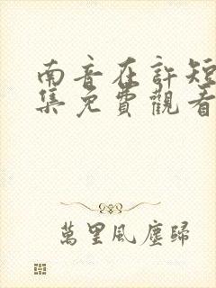 南音在许短剧全集免费观看