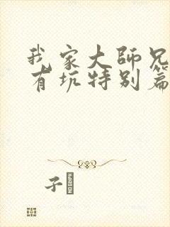 我家大师兄脑子有坑特别篇免费观看动画