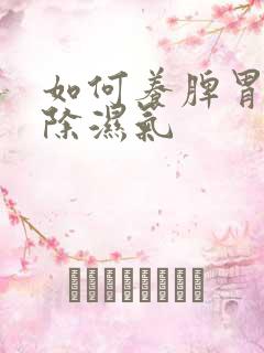 如何养脾胃和祛除湿气