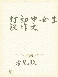 打初中女生光屁股作文