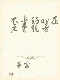 不卡的av在线免费观看