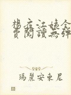 杨夜江姨全文免费阅读无弹窗笔趣阁