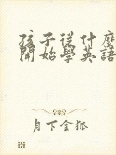 孩子从什么时候开始学英语比较好