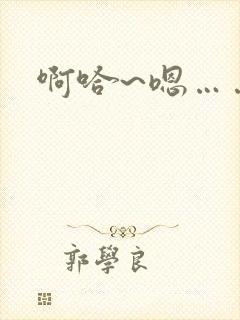 啊哈~嗯……