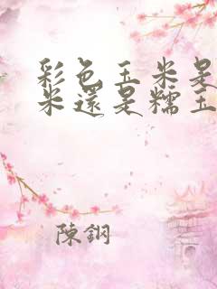 彩色玉米是甜玉米还是糯玉米