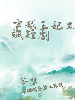 穿越王妃又美又飒短剧