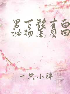 男下体有白色分泌物怎么回事