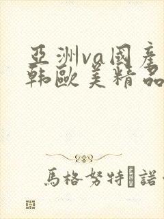 亚洲va国产日韩欧美精品