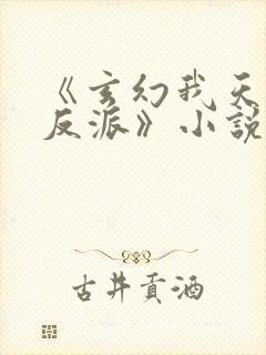 《玄幻我天命大反派》小说