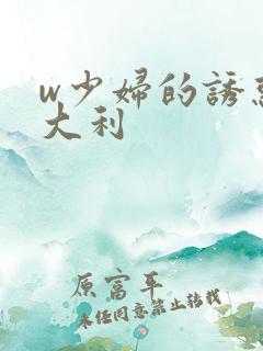 w少妇的诱惑意大利