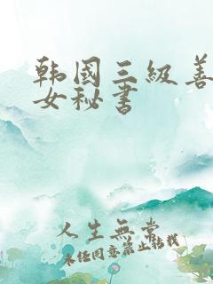 韩国三级善良的女秘书
