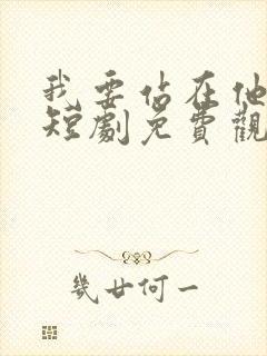 我要站在他身边短剧免费观看全集