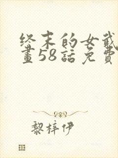 终末的女武神漫画58话免费阅读