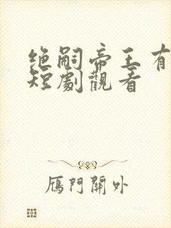 绝嗣帝王有崽啦短剧观看