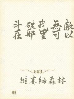 斗破我无敌萧云在哪里可以免费阅读