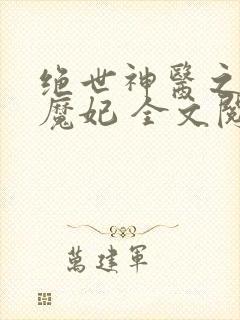 绝世神医之逆天魔妃 全文阅读