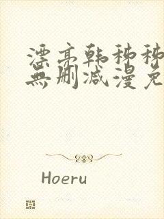 漂亮韩秭秭漫画无删减漫免费