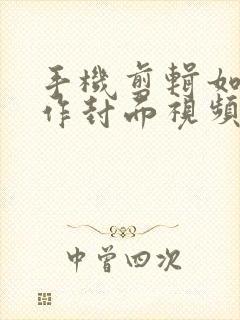 手机剪辑如何制作封面视频