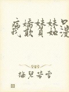 病娇妹妹只想让我欺负她漫画免费看