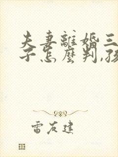 夫妻离婚三个孩子怎么判,孩子会判给谁呢?