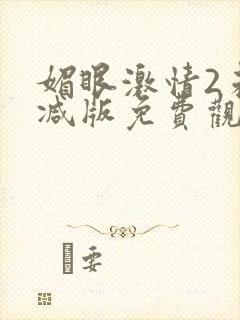 媚眼激情2未删减版免费观看