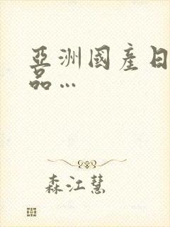 亚洲国产日韩精品…