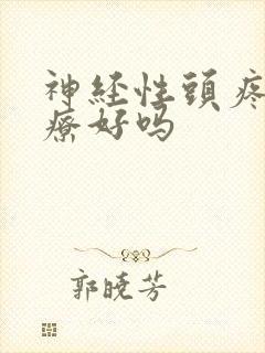 神经性头疼能治疗好吗