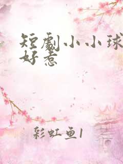 短剧小小球神不好惹